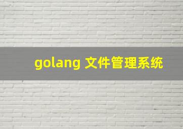 golang 文件管理系统